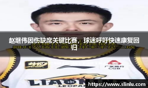 赵继伟因伤缺席关键比赛，球迷呼吁快速康复回归