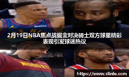 2月19日NBA焦点战掘金对决骑士双方球星精彩表现引发球迷热议