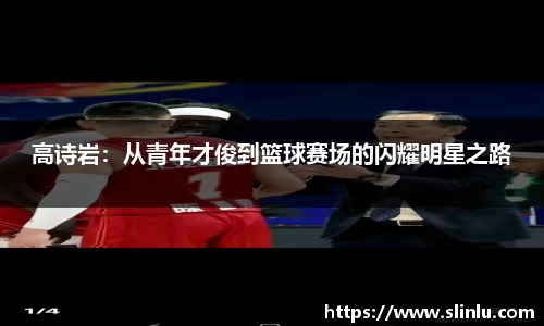 高诗岩：从青年才俊到篮球赛场的闪耀明星之路